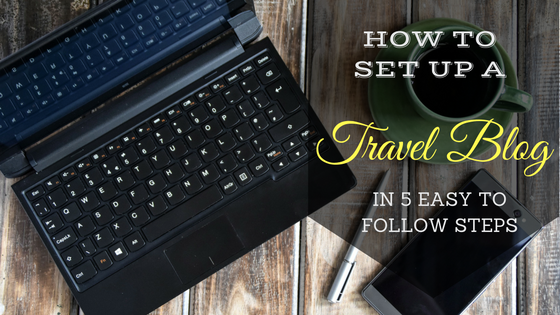 HOW TO SET UP YOUR TRAVEL BLOG IN 5 EASY TO FOLLOW STEPS