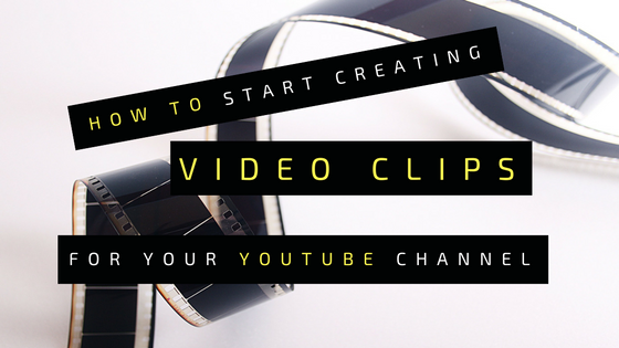 How to start creating video clips for YouTube